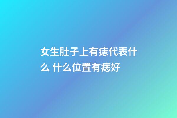 女生肚子上有痣代表什么 什么位置有痣好